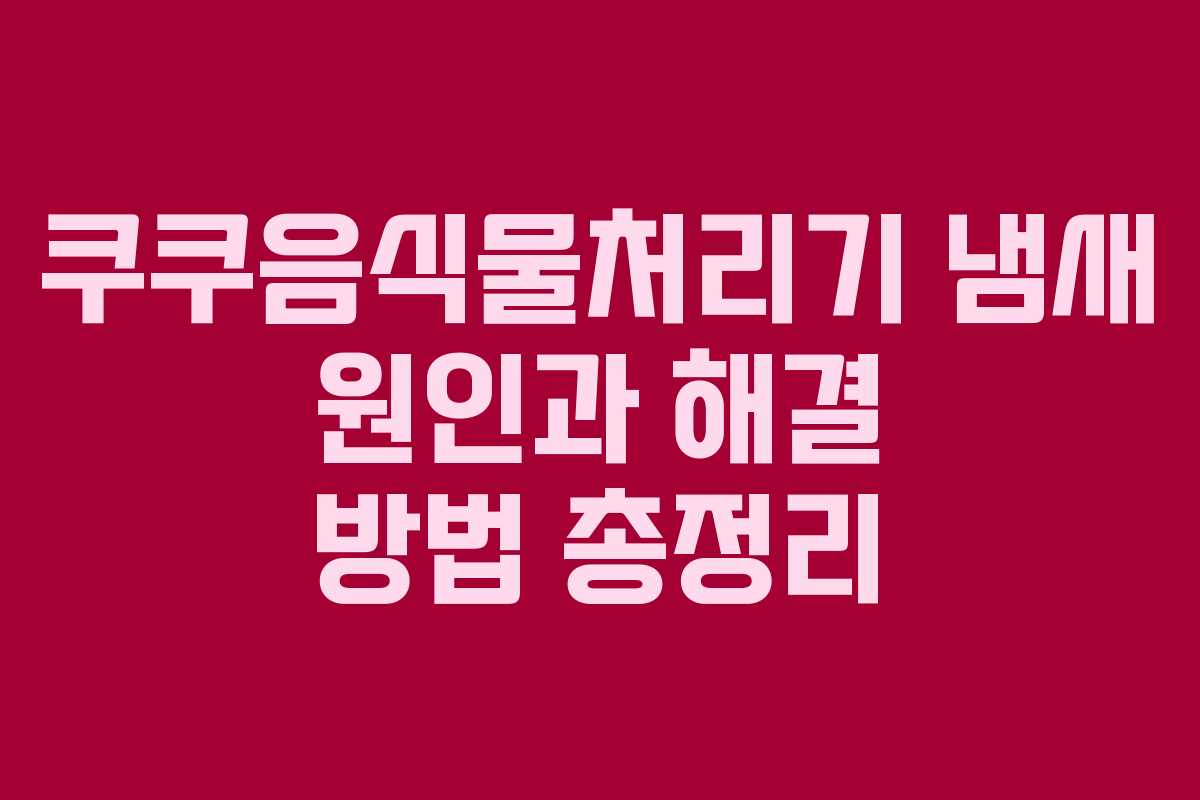 쿠쿠음식물처리기-냄새-원인과-해결-방법-총정리